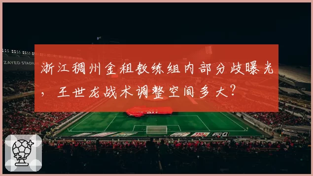 浙江稠州金租教练组内部分歧曝光,王世龙战术调整空间多大?
