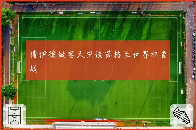 博伊德做客天空谈苏格兰世界杯首战