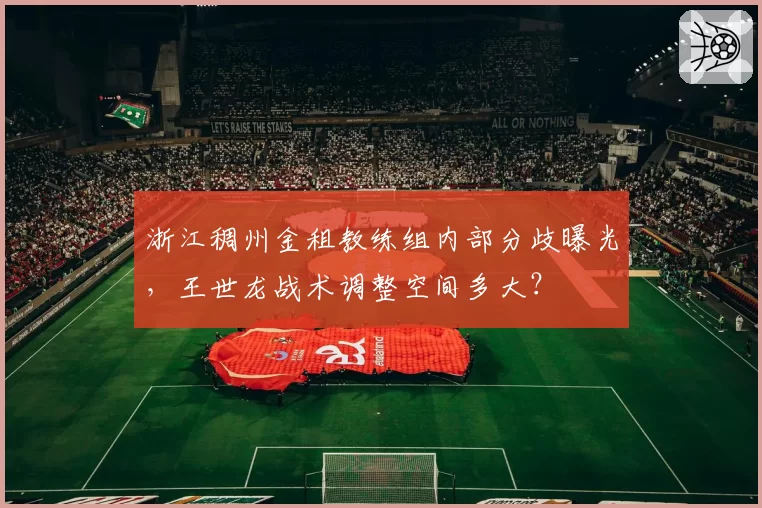 浙江稠州金租教练组内部分歧曝光,王世龙战术调整空间多大?