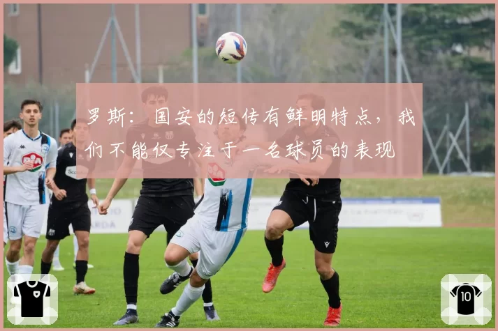 罗斯：国安的短传有鲜明特点，我们不能仅专注于一名球员的表现